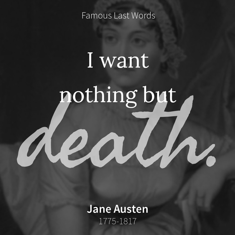 Jane Austen - I want nothing but death.